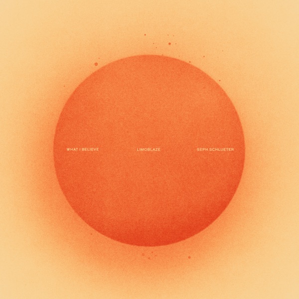 Limoblaze & Seph Schlueter — What I Believe